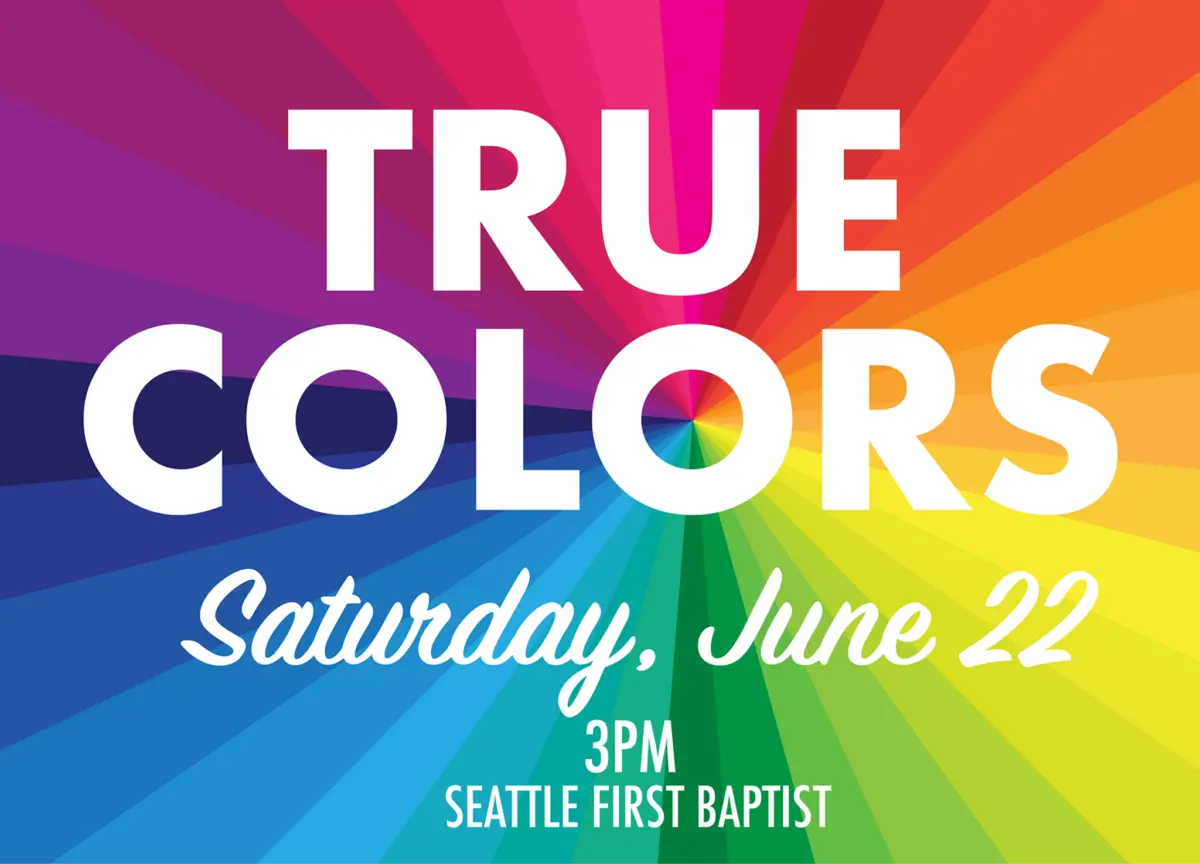 Colorful rainbow burst advertising the True Colors concert on Saturday, June 22 2024 at 3:00 pm at Seattle First Baptist