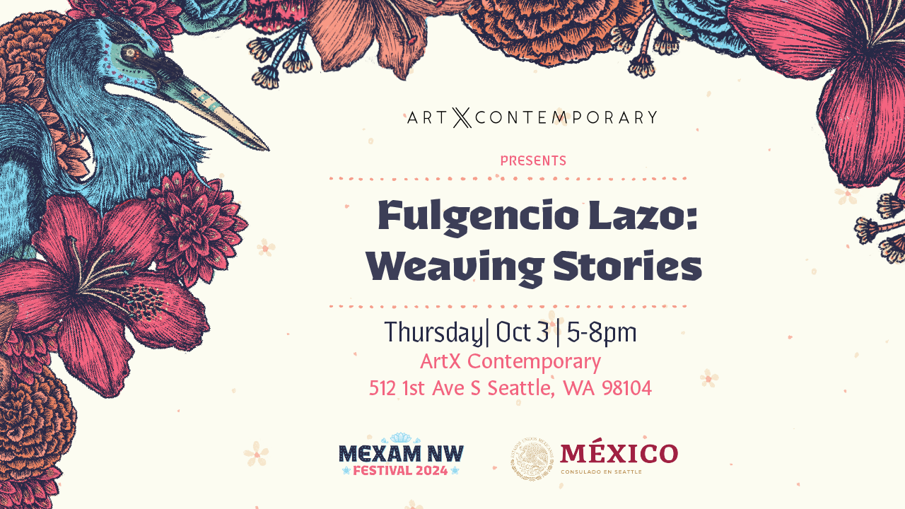 Advertisement for Fulgencio Lazo: Weaving Stories. Thursday, Oct 3, 5-8pm at ArtX Contemporary in Seattle