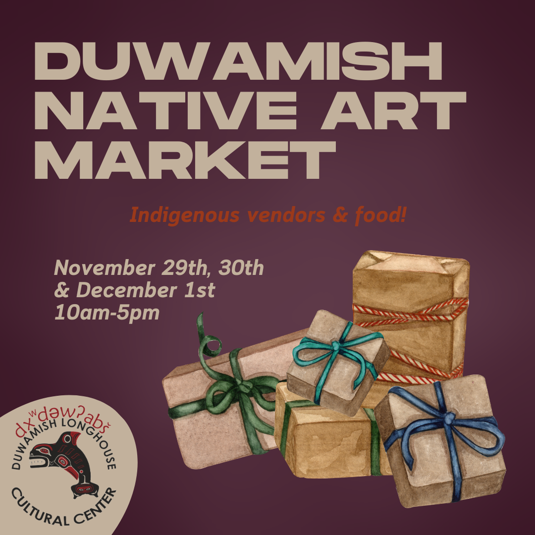 Duwamish Native Art Market - Indigenous vendors & food! November 29th, 30th & December 1st 10am-5pm.