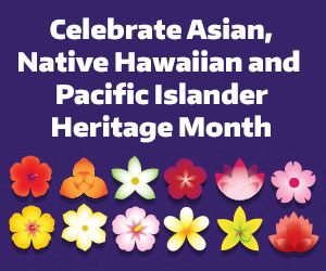 Celebrate Asian, Native Hawaiian and Pacific Islander Heritage Month